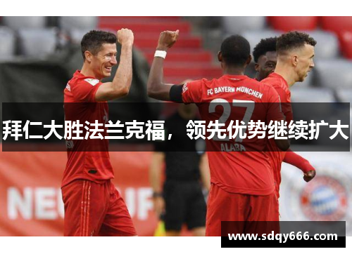 拜仁大胜法兰克福，领先优势继续扩大