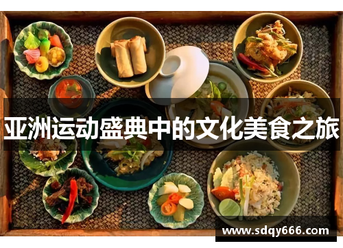 亚洲运动盛典中的文化美食之旅