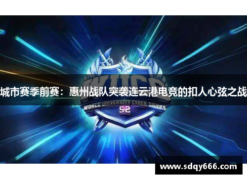城市赛季前赛：惠州战队突袭连云港电竞的扣人心弦之战